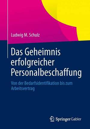 Das Geheimnis erfolgreicher Personalbeschaffung: Von der Bedarfsidentifikation bis zum Arbeitsvertrag de Ludwig M. Schulz