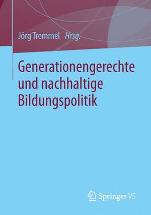 Generationengerechte und nachhaltige Bildungspolitik de Jörg Tremmel