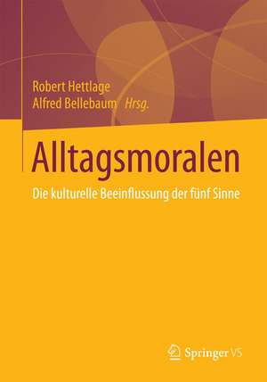 Alltagsmoralen: Die kulturelle Beeinflussung der fünf Sinne de Robert Hettlage