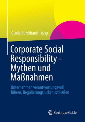 Corporate Social Responsibility - Mythen und Maßnahmen: Unternehmen verantwortungsvoll führen, Regulierungslücken schließen de Gisela Burckhardt