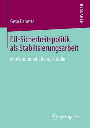 EU-Sicherheitspolitik als Stabilisierungsarbeit: Eine Grounded-Theory-Studie de Gesa Panetta