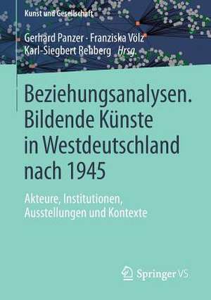 Beziehungsanalysen. Bildende Künste in Westdeutschland nach 1945: Akteure, Institutionen, Ausstellungen und Kontexte de Gerhard Panzer