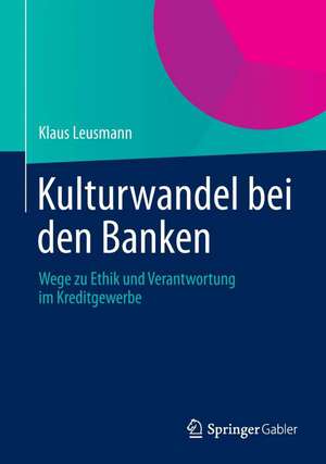 Kulturwandel bei den Banken: Wege zu Ethik und Verantwortung im Kreditgewerbe de Klaus Leusmann