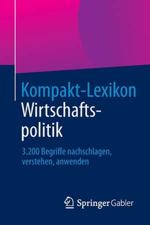 Kompakt-Lexikon Wirtschaftspolitik: 3.200 Begriffe nachschlagen, verstehen, anwenden de Springer Fachmedien Wiesbaden