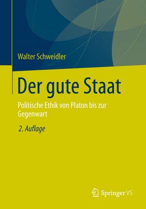 Der gute Staat: Politische Ethik von Platon bis zur Gegenwart de Walter Schweidler