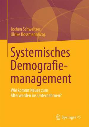 Systemisches Demografiemanagement: Wie kommt Neues zum Älterwerden ins Unternehmen? de Jochen Schweitzer