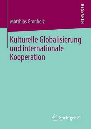 Kulturelle Globalisierung und internationale Kooperation de Matthias Gronholz