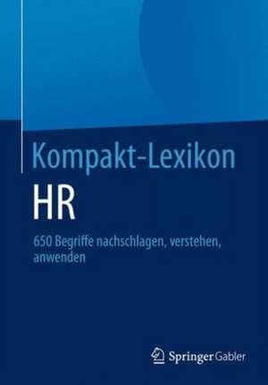 Kompakt-Lexikon HR: 650 Begriffe nachschlagen, verstehen, anwenden de Springer Fachmedien Wiesbaden