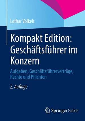 Kompakt Edition: Geschäftsführer im Konzern: Aufgaben, Geschäftsführerverträge, Rechte und Pflichten de Lothar Volkelt