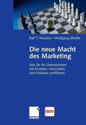 Die neue Macht des Marketing: Wie Sie Ihr Unternehmen mit Emotion, Innovation und Präzision profilieren de Ralf T. Kreutzer