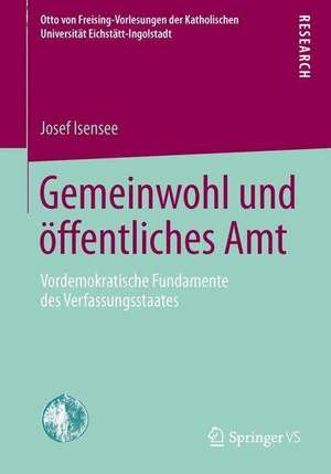 Gemeinwohl und öffentliches Amt: Vordemokratische Fundamente des Verfassungsstaates de Josef Isensee