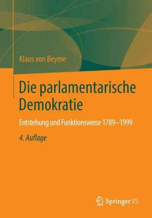 Die parlamentarische Demokratie: Entstehung und Funktionsweise 1789-1999 de Klaus von Beyme