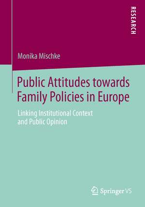 Public Attitudes toward Family Policies in Europe: Linking Institutional Context and Public Opinion de Monika Mischke