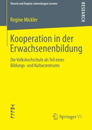 Kooperation in der Erwachsenenbildung: Die Volkshochschule als Teil eines Bildungs- und Kulturzentrums de Regine Mickler