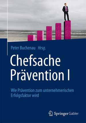 Chefsache Prävention I: Wie Prävention zum unternehmerischen Erfolgsfaktor wird de Peter Buchenau