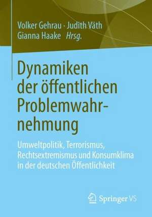 Dynamiken der öffentlichen Problemwahrnehmung: Umwelt, Terrorismus, Rechtsextremismus und Konsumklima in der deutschen Öffentlichkeit de Volker Gehrau