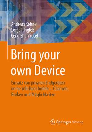 Bring your own Device: Einsatz von privaten Endgeräten im beruflichen Umfeld – Chancen, Risiken und Möglichkeiten de Andreas Kohne