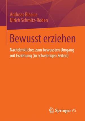 Bewusst erziehen: Nachdenkliches zum bewussten Umgang mit Erziehung (in schwierigen Zeiten) de Andreas Blasius