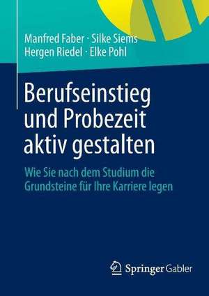 Berufseinstieg und Probezeit aktiv gestalten: Wie Sie nach dem Studium die Grundsteine für Ihre Karriere legen de Manfred Faber