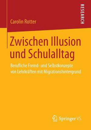 Zwischen Illusion und Schulalltag: Berufliche Fremd- und Selbstkonzepte von Lehrkräften mit Migrationshintergrund de Carolin Rotter