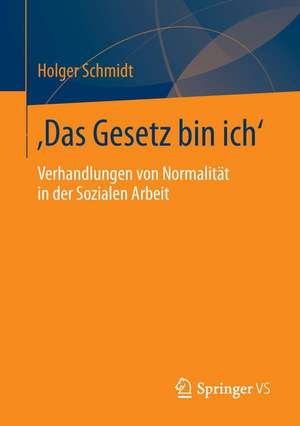 ‚Das Gesetz bin ich‘: Verhandlungen von Normalität in der Sozialen Arbeit de Holger Schmidt