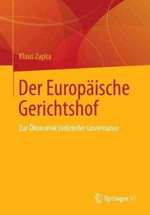 Der Europäische Gerichtshof: Zur Ökonomik judizieller Governance de Klaus Zapka