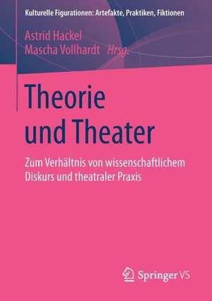 Theorie und Theater: Zum Verhältnis von wissenschaftlichem Diskurs und theatraler Praxis de Astrid Hackel