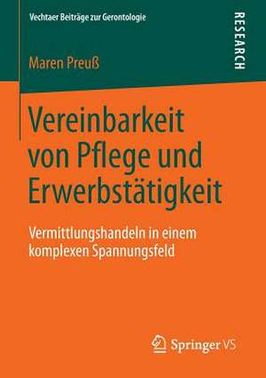 Vereinbarkeit von Pflege und Erwerbstätigkeit: Vermittlungshandeln in einem komplexen Spannungsfeld de Maren Preuß