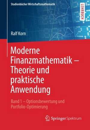 Moderne Finanzmathematik – Theorie und praktische Anwendung: Band 1 – Optionsbewertung und Portfolio-Optimierung de Ralf Korn