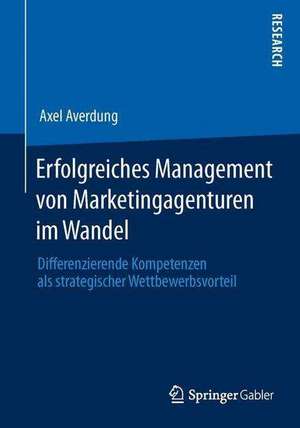 Erfolgreiches Management von Marketingagenturen im Wandel: Differenzierende Kompetenzen als strategischer Wettbewerbsvorteil de Axel Averdung