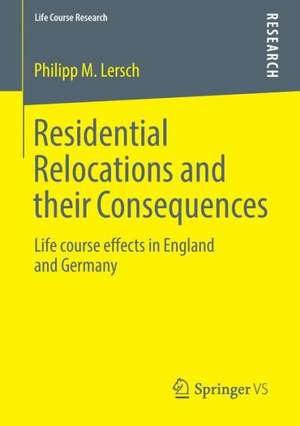 Residential Relocations and their Consequences: Life course effects in England and Germany de Philipp M. Lersch