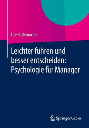 Leichter führen und besser entscheiden: Psychologie für Manager de Ute Rademacher