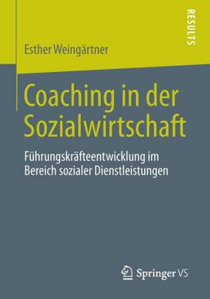 Coaching in der Sozialwirtschaft: Führungskräfteentwicklung im Bereich sozialer Dienstleistungen de Esther Weingärtner