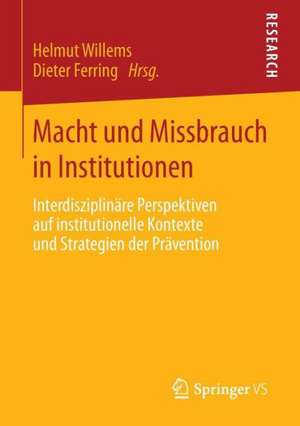 Macht und Missbrauch in Institutionen: Interdisziplinäre Perspektiven auf institutionelle Kontexte und Strategien der Prävention de Helmut Willems