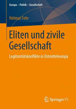 Eliten und zivile Gesellschaft: Legitimitätskonflikte in Ostmitteleuropa de Helmut Fehr