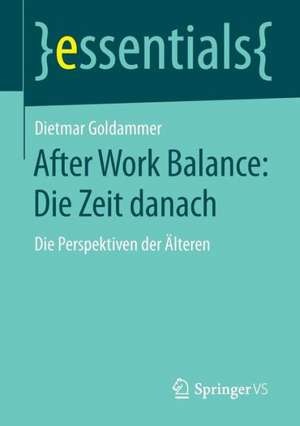 After Work Balance: Die Zeit danach: Die Perspektiven der Älteren de Dietmar Goldammer