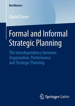 Formal and Informal Strategic Planning: The Interdependency between Organization, Performance and Strategic Planning de Daniel Ebner