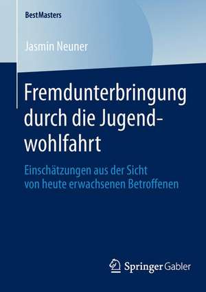 Fremdunterbringung durch die Jugendwohlfahrt: Einschätzungen aus der Sicht von heute erwachsenen Betroffenen de Jasmin Neuner