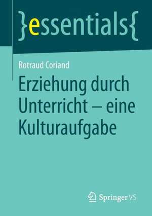 Erziehung durch Unterricht - eine Kulturaufgabe de Rotraud Coriand