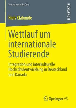 Wettlauf um internationale Studierende: Integration und interkulturelle Hochschulentwicklung in Deutschland und Kanada de Niels Klabunde