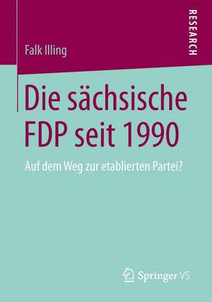 Die sächsische FDP seit 1990: Auf dem Weg zur etablierten Partei? de Falk Illing