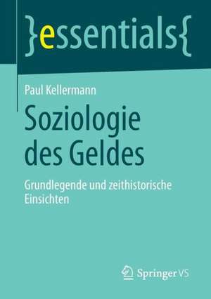 Soziologie des Geldes: Grundlegende und zeithistorische Einsichten de Paul Kellermann