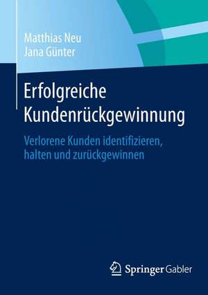 Erfolgreiche Kundenrückgewinnung: Verlorene Kunden identifizieren, halten und zurückgewinnen de Matthias Neu