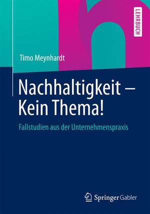 Nachhaltigkeit - Kein Thema!: Fallstudien aus der Unternehmenspraxis de Timo Meynhardt