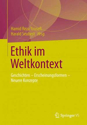 Ethik im Weltkontext: Geschichten - Erscheinungsformen - Neuere Konzepte de Hamid Reza Yousefi