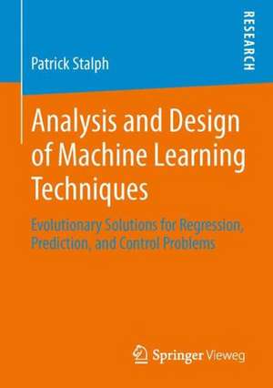 Analysis and Design of Machine Learning Techniques: Evolutionary Solutions for Regression, Prediction, and Control Problems de Patrick Stalph