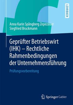 Geprüfter Betriebswirt (IHK) - Rechtliche Rahmenbedingungen der Unternehmensführung: Prüfungsvorbereitung de Anna Karin Spångberg Zepezauer