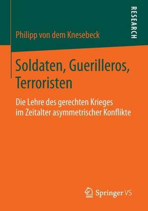 Soldaten, Guerilleros, Terroristen: Die Lehre des gerechten Krieges im Zeitalter asymmetrischer Konflikte de Philipp Knesebeck