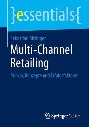 Multi-Channel Retailing: Prinzip, Konzepte und Erfolgsfaktoren de Sebastian Rittinger