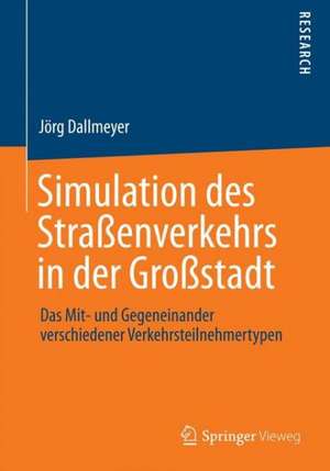 Simulation des Straßenverkehrs in der Großstadt: Das Mit- und Gegeneinander verschiedener Verkehrsteilnehmertypen de Jörg Dallmeyer